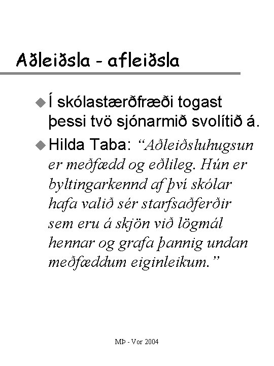 Aðleiðsla - afleiðsla uÍ skólastærðfræði togast þessi tvö sjónarmið svolítið á. u Hilda Taba: