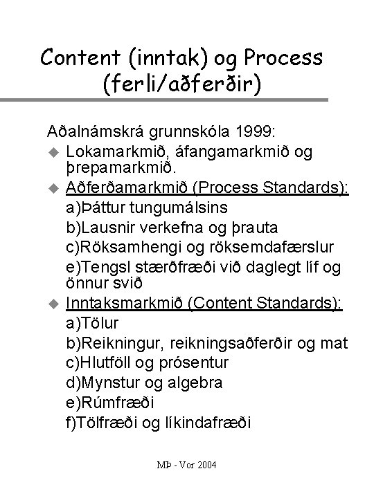 Content (inntak) og Process (ferli/aðferðir) Aðalnámskrá grunnskóla 1999: u Lokamarkmið, áfangamarkmið og þrepamarkmið. u