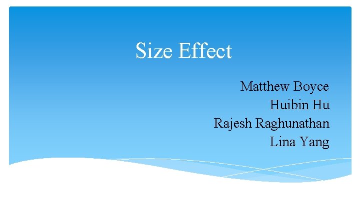 Size Effect Matthew Boyce Huibin Hu Rajesh Raghunathan Lina Yang 