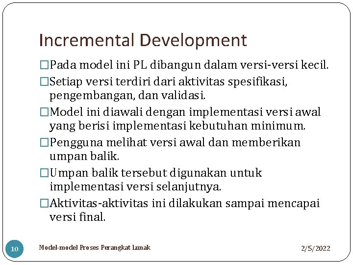 Incremental Development �Pada model ini PL dibangun dalam versi-versi kecil. �Setiap versi terdiri dari
