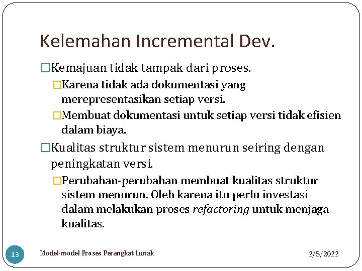 Kelemahan Incremental Dev. �Kemajuan tidak tampak dari proses. �Karena tidak ada dokumentasi yang merepresentasikan