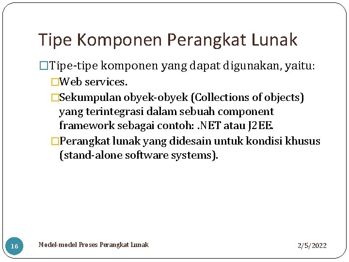 Tipe Komponen Perangkat Lunak �Tipe-tipe komponen yang dapat digunakan, yaitu: �Web services. �Sekumpulan obyek-obyek