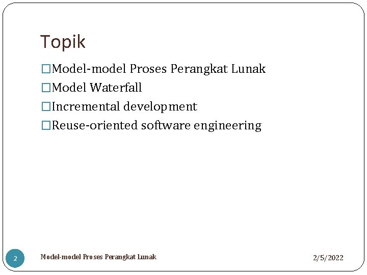 Topik �Model-model Proses Perangkat Lunak �Model Waterfall �Incremental development �Reuse-oriented software engineering 2 Model-model