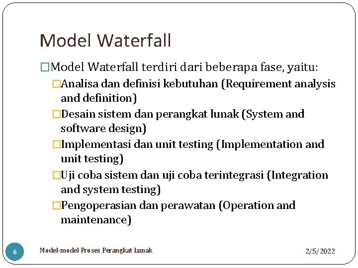 Model Waterfall �Model Waterfall terdiri dari beberapa fase, yaitu: �Analisa dan definisi kebutuhan (Requirement