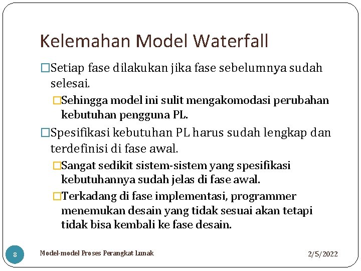 Kelemahan Model Waterfall �Setiap fase dilakukan jika fase sebelumnya sudah selesai. �Sehingga model ini