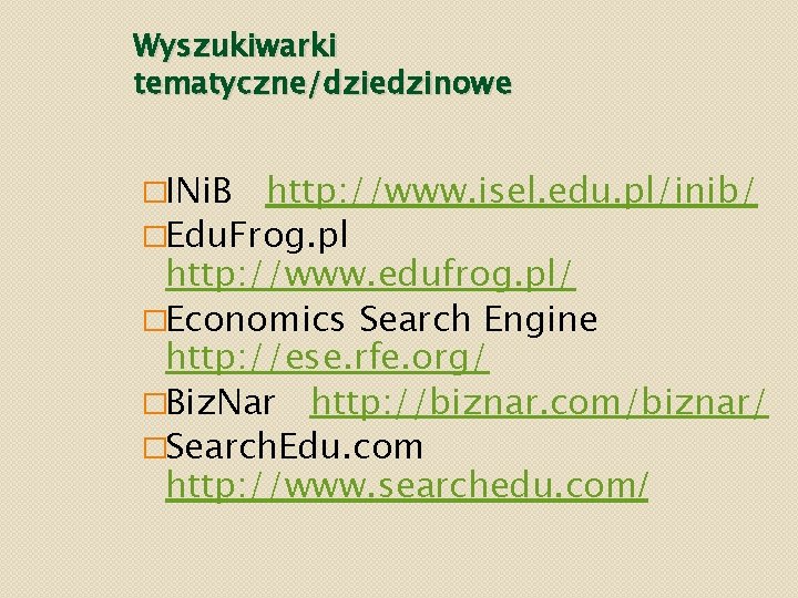 Wyszukiwarki tematyczne/dziedzinowe �INi. B http: //www. isel. edu. pl/inib/ �Edu. Frog. pl http: //www.