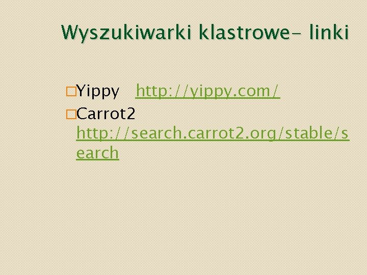 Wyszukiwarki klastrowe- linki �Yippy http: //yippy. com/ �Carrot 2 http: //search. carrot 2. org/stable/s