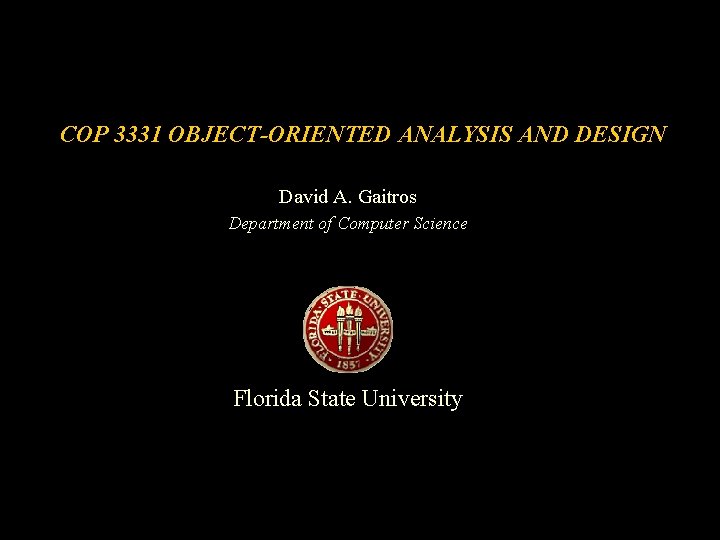 COP 3331 OBJECT-ORIENTED ANALYSIS AND DESIGN David A. Gaitros Department of Computer Science Florida