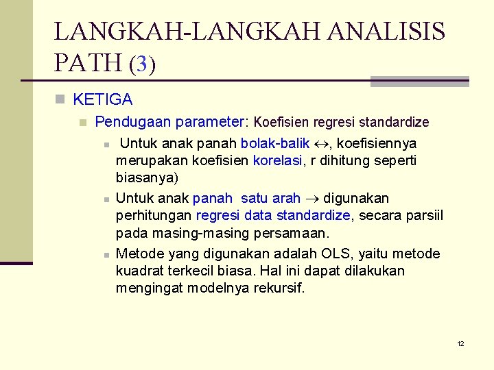 LANGKAH-LANGKAH ANALISIS PATH (3) n KETIGA n Pendugaan parameter: Koefisien regresi standardize n Untuk