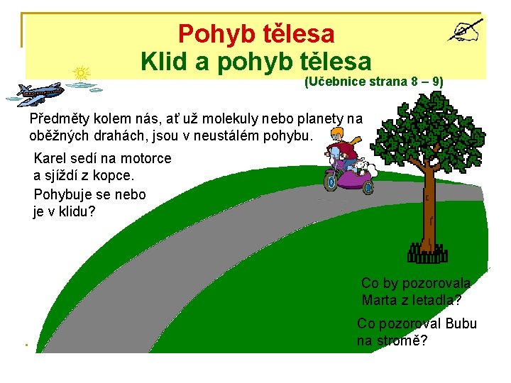 Pohyb tělesa Klid a pohyb tělesa (Učebnice strana 8 – 9) Předměty kolem nás,