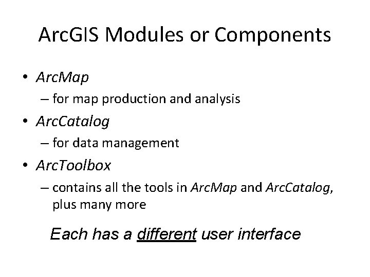 Arc. GIS Modules or Components • Arc. Map – for map production and analysis