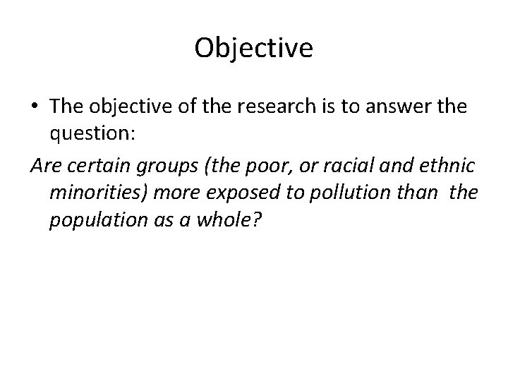 Objective • The objective of the research is to answer the question: Are certain