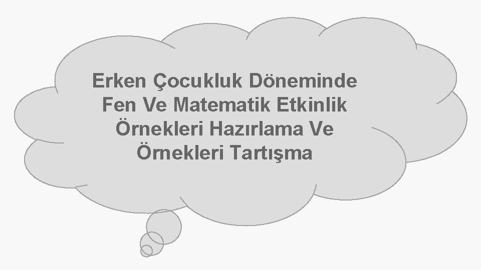 Erken Çocukluk Döneminde Fen Ve Matematik Etkinlik Örnekleri Hazırlama Ve Örnekleri Tartışma 