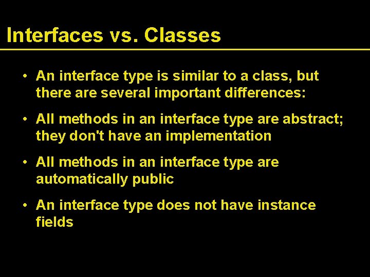 Interfaces vs. Classes • An interface type is similar to a class, but there