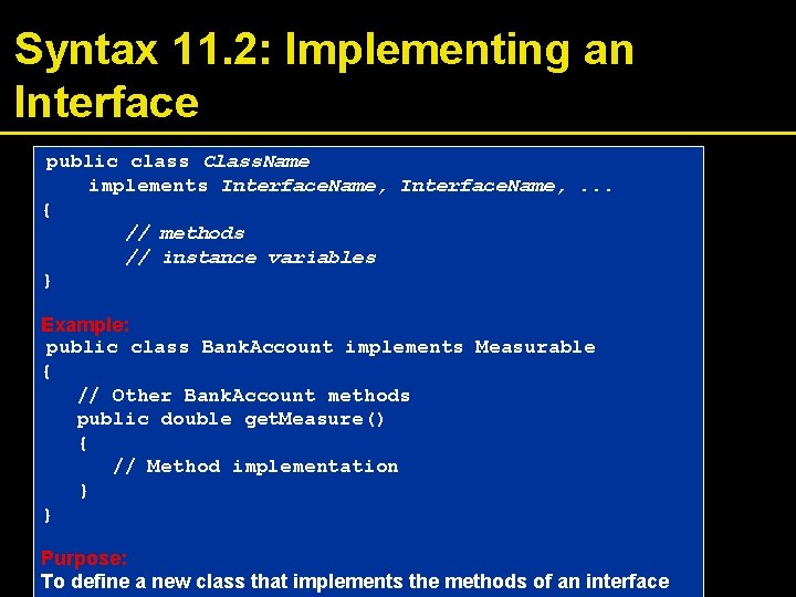 Syntax 11. 2: Implementing an Interface public class Class. Name implements Interface. Name, .