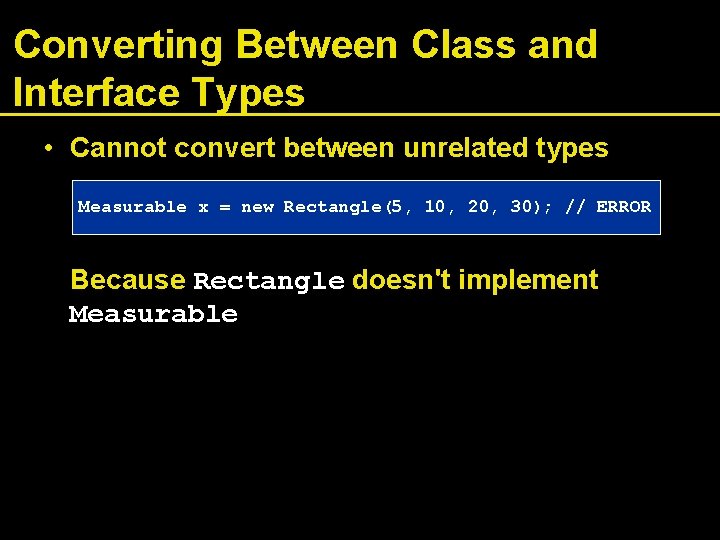 Converting Between Class and Interface Types • Cannot convert between unrelated types Measurable x