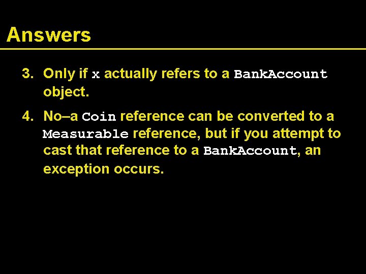 Answers 3. Only if x actually refers to a Bank. Account object. 4. No–a