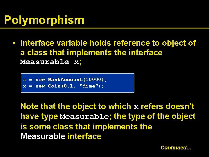 Polymorphism • Interface variable holds reference to object of a class that implements the