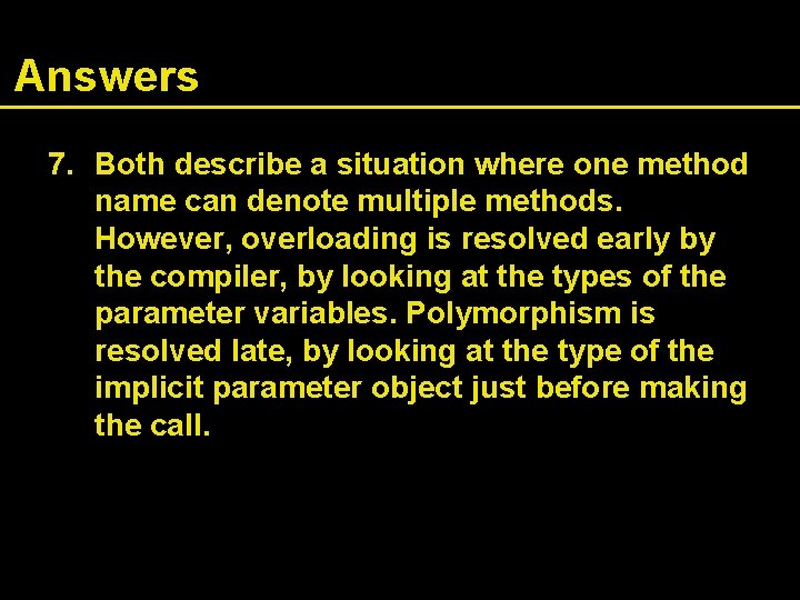 Answers 7. Both describe a situation where one method name can denote multiple methods.