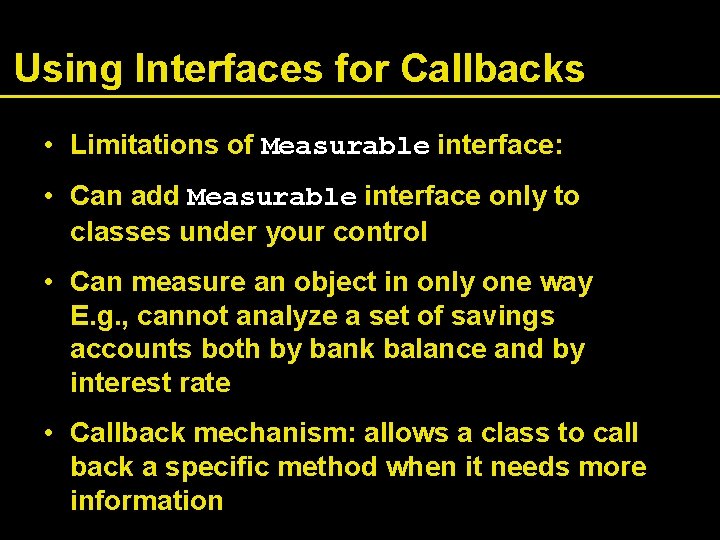 Using Interfaces for Callbacks • Limitations of Measurable interface: • Can add Measurable interface