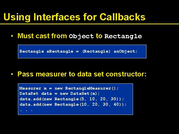 Using Interfaces for Callbacks • Must cast from Object to Rectangle a. Rectangle =