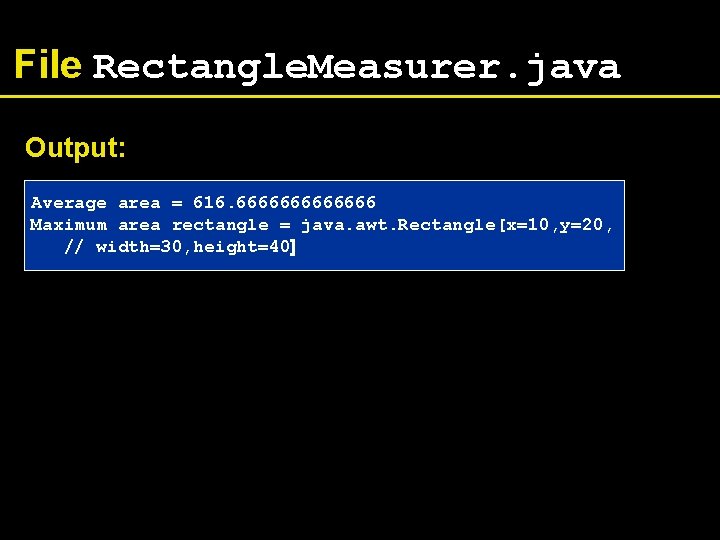 File Rectangle. Measurer. java Output: Average area = 616. 6666666 Maximum area rectangle =