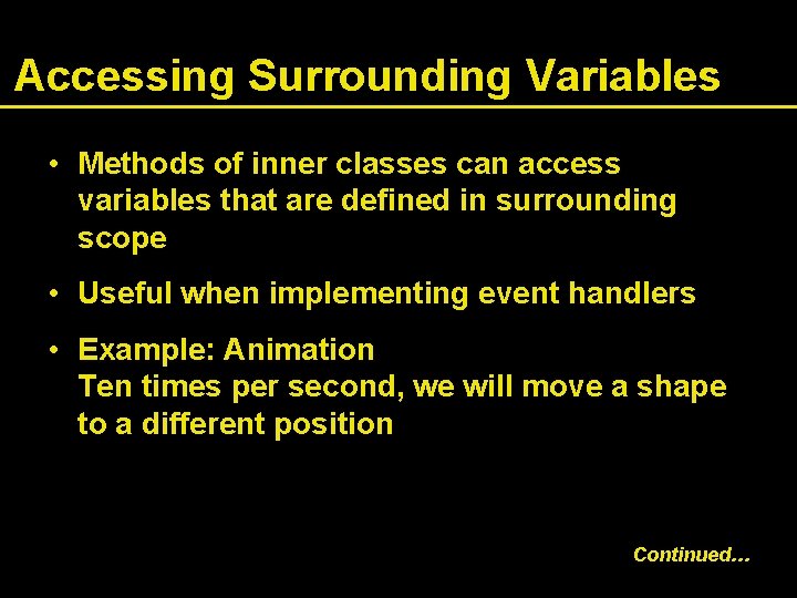 Accessing Surrounding Variables • Methods of inner classes can access variables that are defined