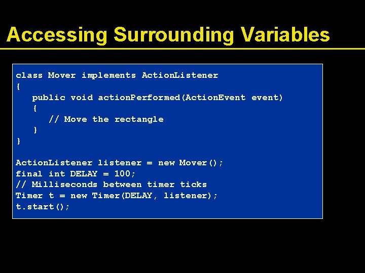 Accessing Surrounding Variables class Mover implements Action. Listener { public void action. Performed(Action. Event