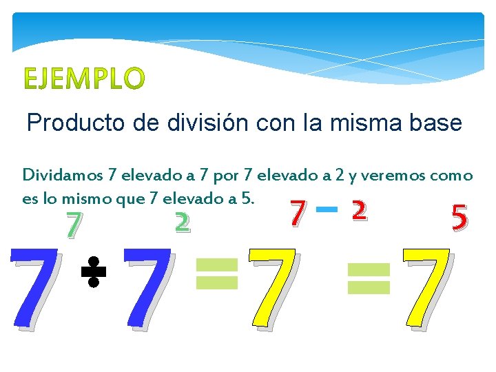 Producto de división con la misma base Dividamos 7 elevado a 7 por 7