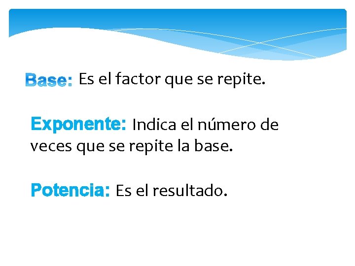 Es el factor que se repite. Exponente: Indica el número de veces que se