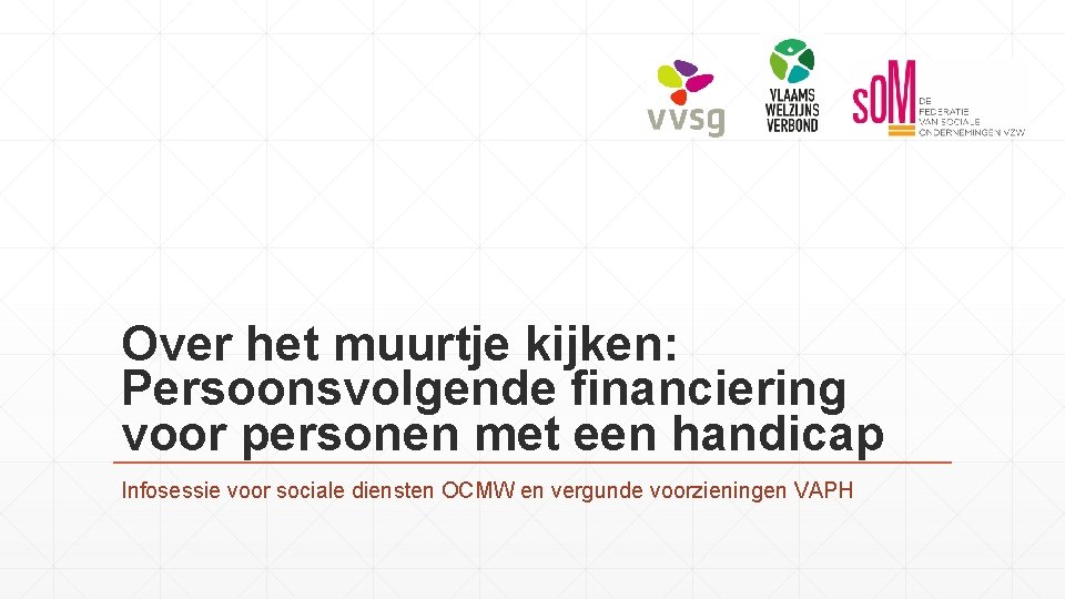 Over het muurtje kijken: Persoonsvolgende financiering voor personen met een handicap Infosessie voor sociale