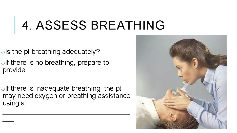 4. ASSESS BREATHING o. Is the pt breathing adequately? o. If there is no