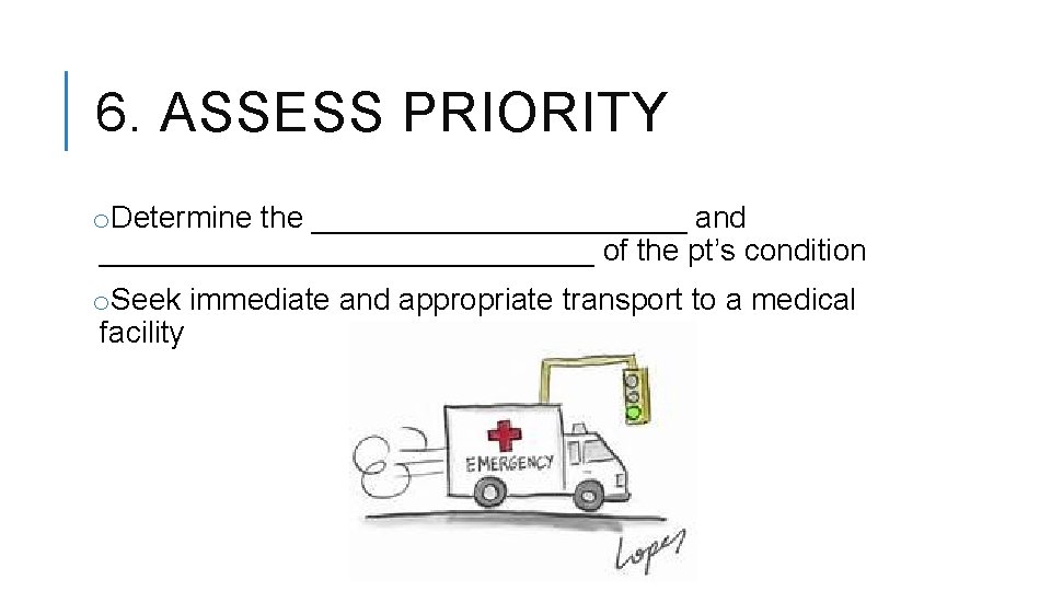 6. ASSESS PRIORITY o. Determine the ___________ and _______________ of the pt’s condition o.