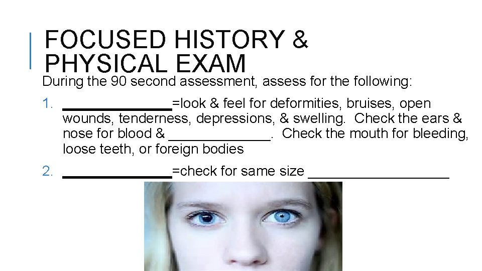 FOCUSED HISTORY & PHYSICAL EXAM During the 90 second assessment, assess for the following: