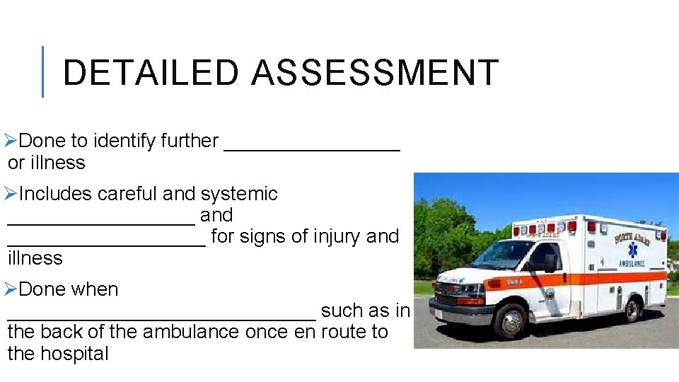DETAILED ASSESSMENT ØDone to identify further ________ or illness ØIncludes careful and systemic _________