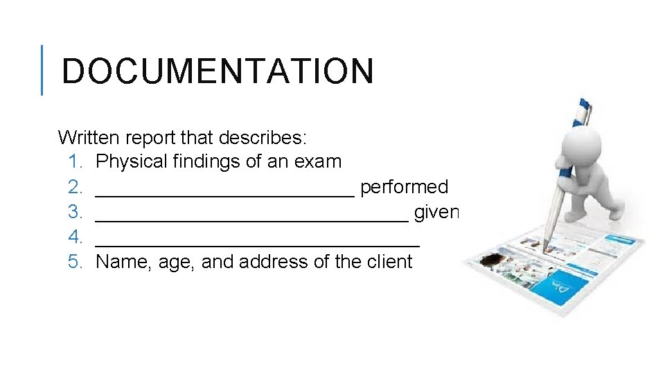 DOCUMENTATION Written report that describes: 1. Physical findings of an exam 2. ____________ performed