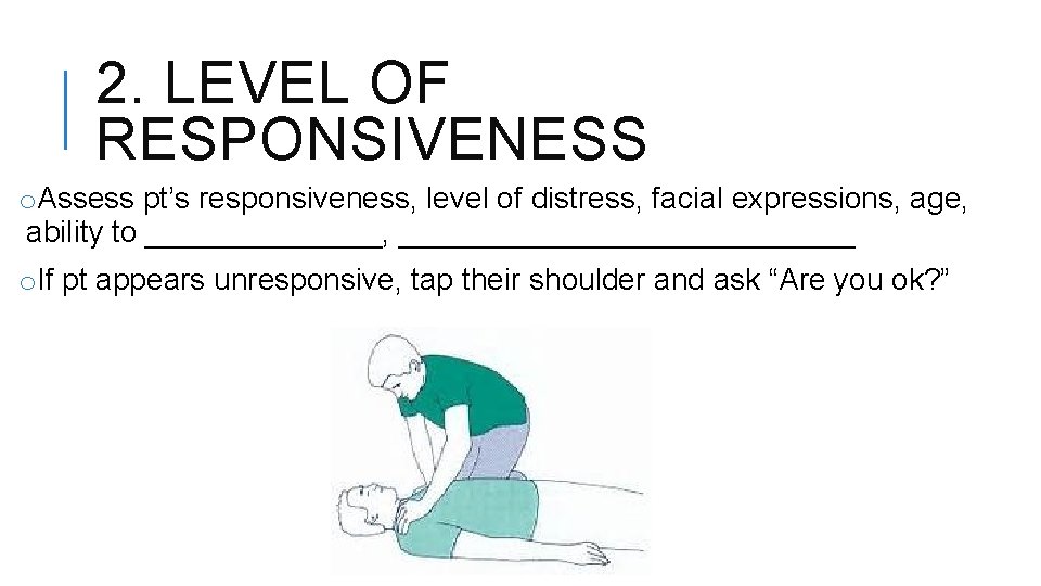 2. LEVEL OF RESPONSIVENESS o. Assess pt’s responsiveness, level of distress, facial expressions, age,