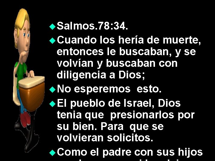 u Salmos. 78: 34. u Cuando los hería de muerte, entonces le buscaban, y