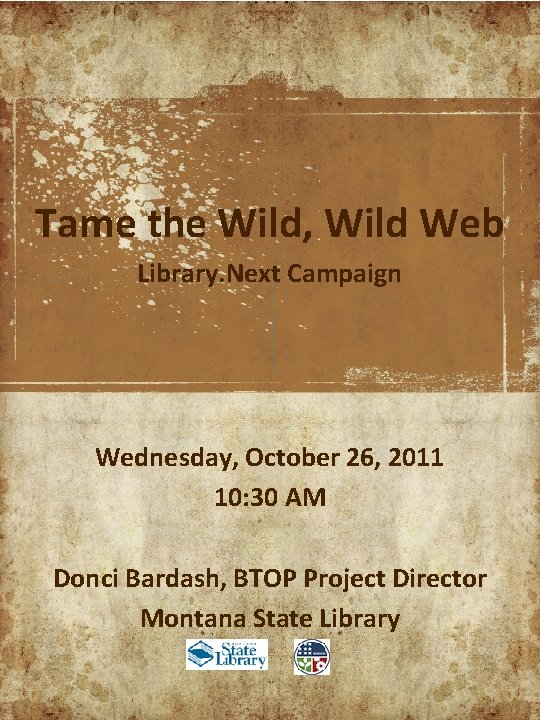 Tame the Wild, Wild Web Library. Next Campaign Wednesday, October 26, 2011 10: 30