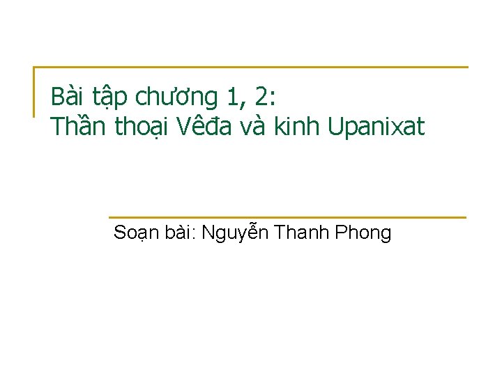 Bài tập chương 1, 2: Thần thoại Vêđa và kinh Upanixat Soạn bài: Nguyễn