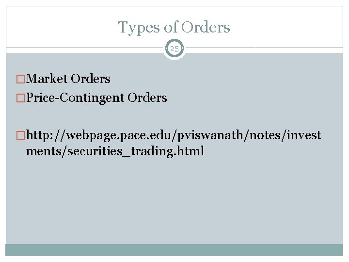Types of Orders 25 �Market Orders �Price-Contingent Orders �http: //webpage. pace. edu/pviswanath/notes/invest ments/securities_trading. html
