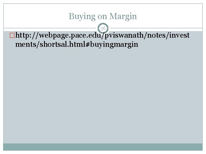 Buying on Margin 36 �http: //webpage. pace. edu/pviswanath/notes/invest ments/shortsal. html#buyingmargin 