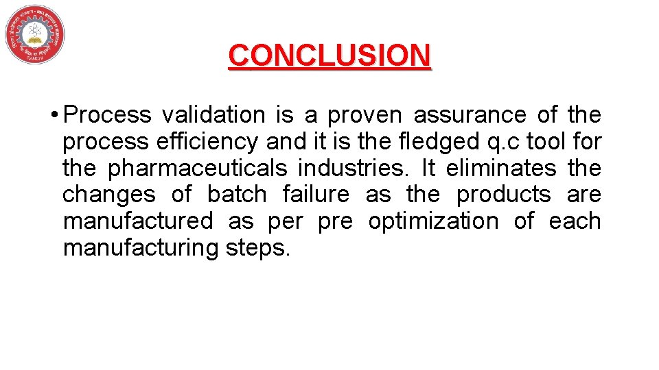 CONCLUSION • Process validation is a proven assurance of the process efficiency and it
