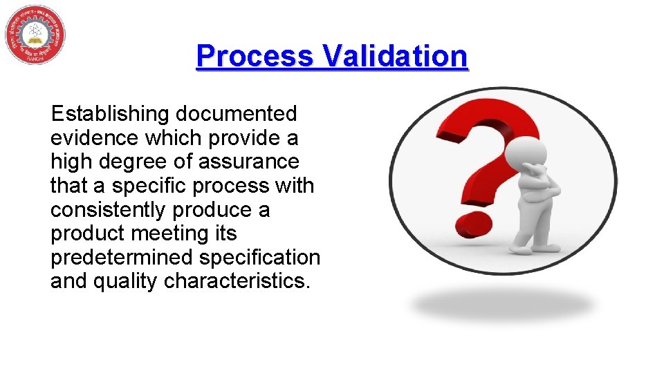 Process Validation Establishing documented evidence which provide a high degree of assurance that a