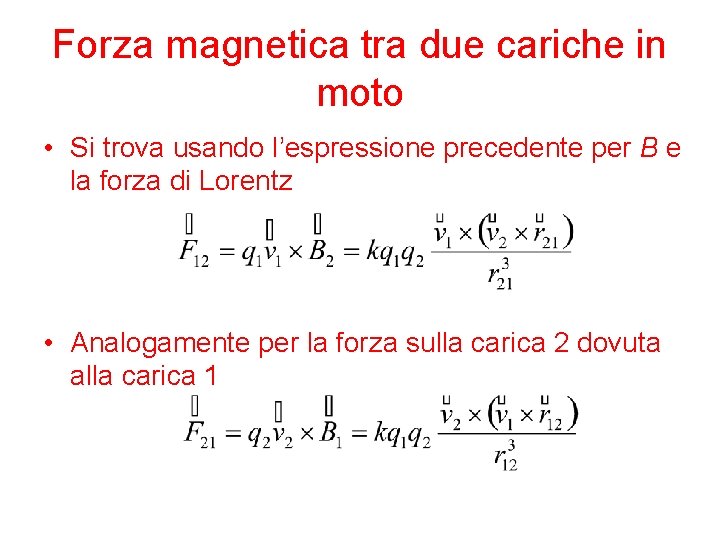 Forza magnetica tra due cariche in moto • Si trova usando l’espressione precedente per