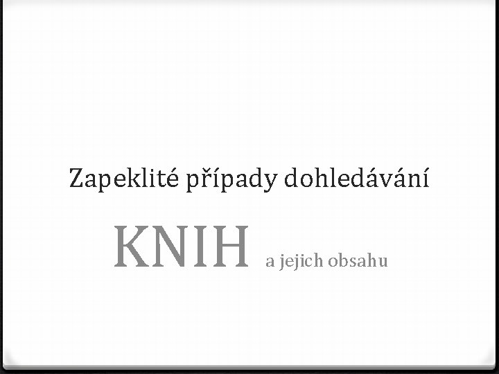 Zapeklité případy dohledávání KNIH a jejich obsahu 