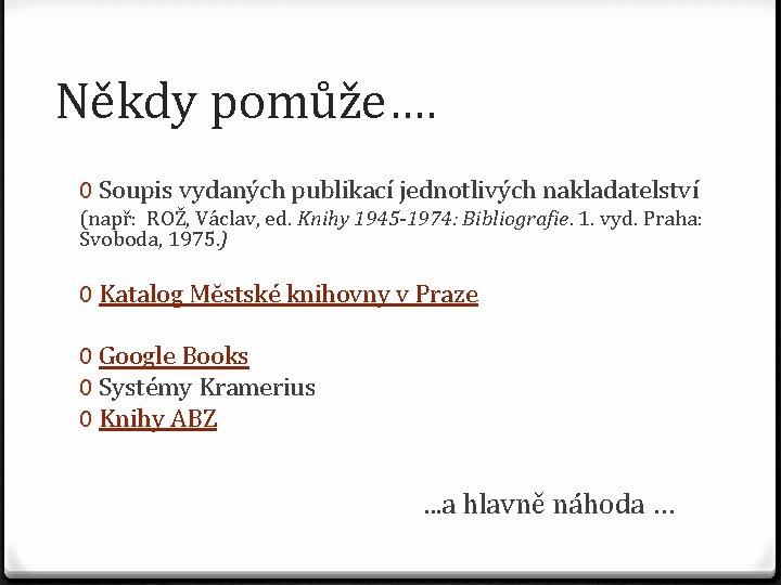 Někdy pomůže…. 0 Soupis vydaných publikací jednotlivých nakladatelství (např: ROŽ, Václav, ed. Knihy 1945