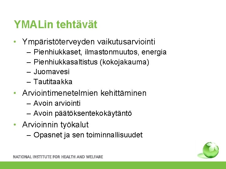 YMALin tehtävät • Ympäristöterveyden vaikutusarviointi – – Pienhiukkaset, ilmastonmuutos, energia Pienhiukkasaltistus (kokojakauma) Juomavesi Tautitaakka