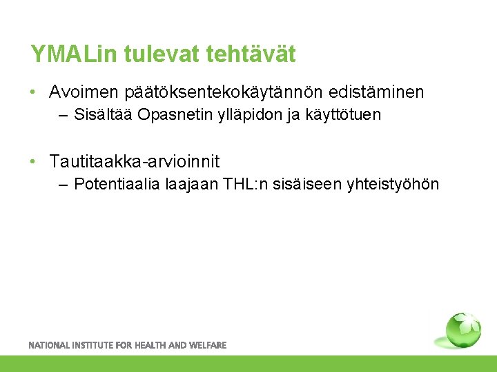 YMALin tulevat tehtävät • Avoimen päätöksentekokäytännön edistäminen – Sisältää Opasnetin ylläpidon ja käyttötuen •