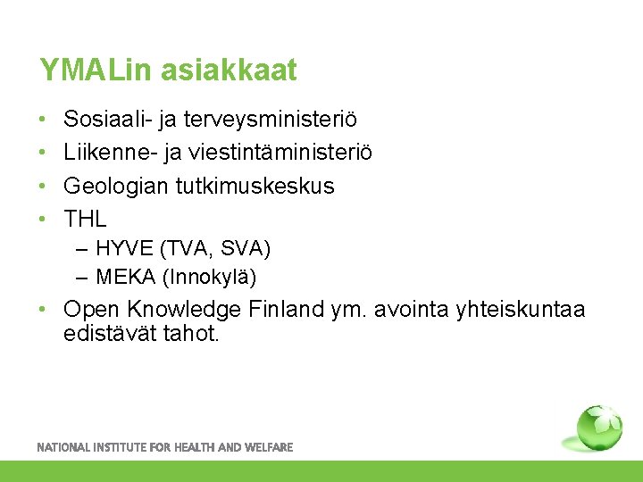 YMALin asiakkaat • • Sosiaali- ja terveysministeriö Liikenne- ja viestintäministeriö Geologian tutkimuskeskus THL –